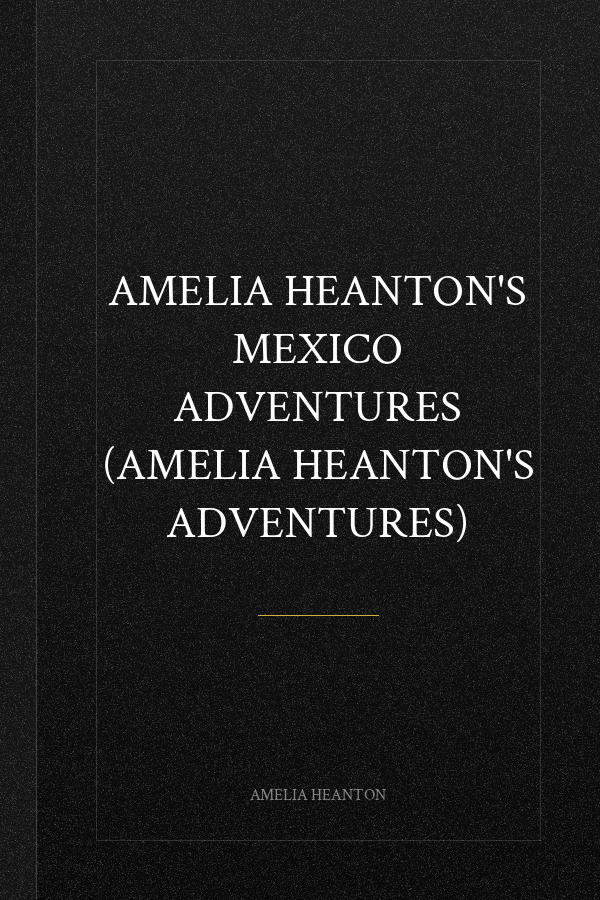 AMELIA HEANTON'S MEXICO ADVENTURES (AMELIA HEANTON'S ADVENTURES)