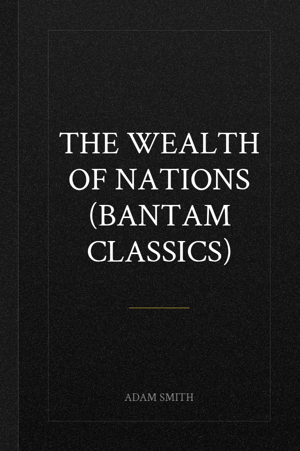 The Wealth of Nations (Bantam Classics)