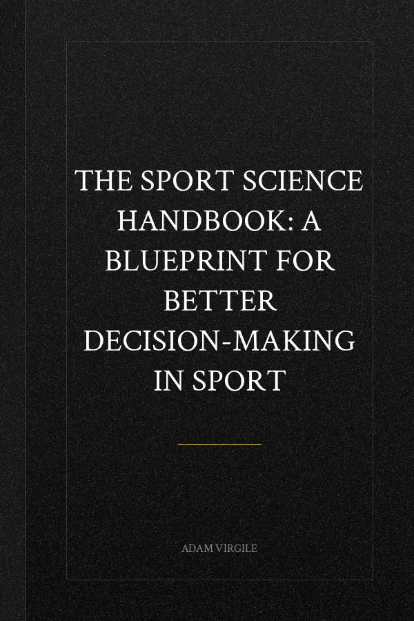 The Sport Science Handbook: A Blueprint for Better Decision-making in Sport