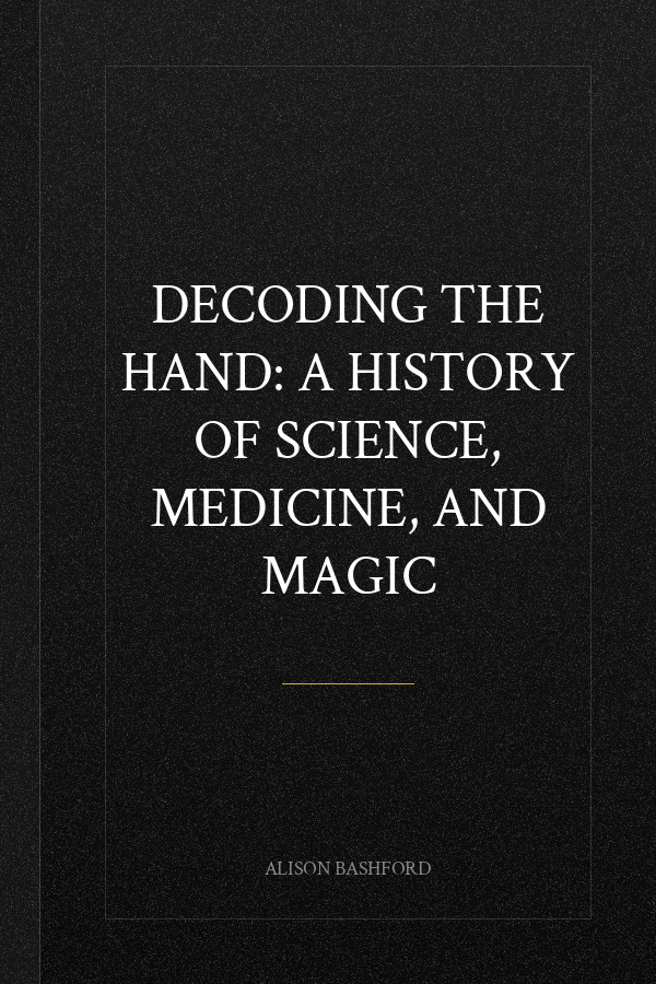 Decoding the Hand: A History of Science, Medicine, and Magic