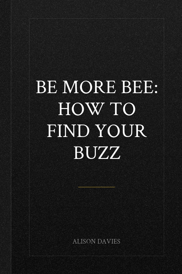Be More Bee: How to Find Your Buzz