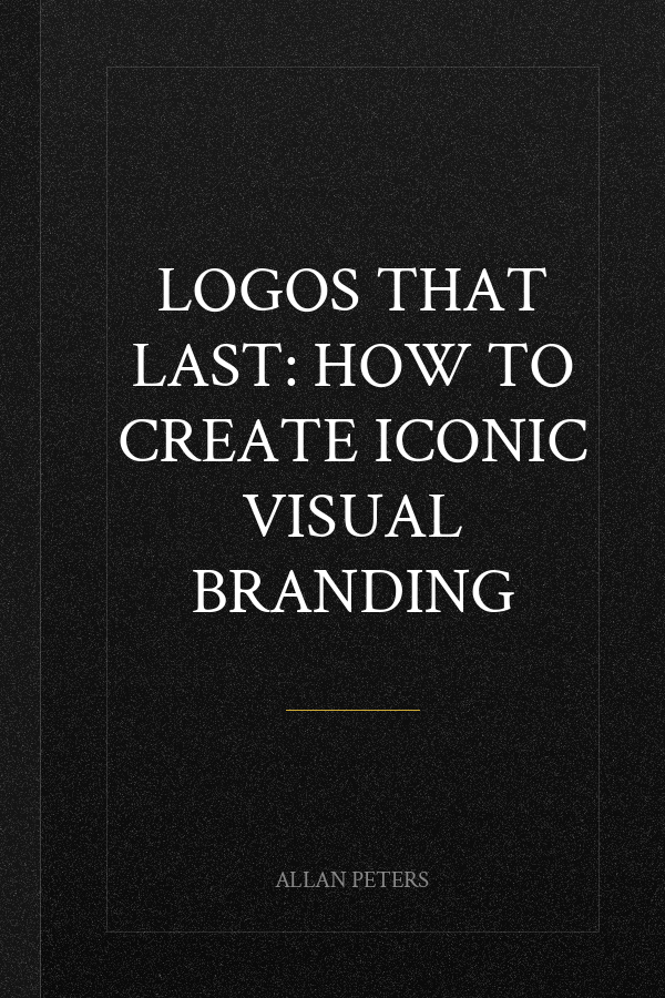 Logos that Last: How to Create Iconic Visual Branding