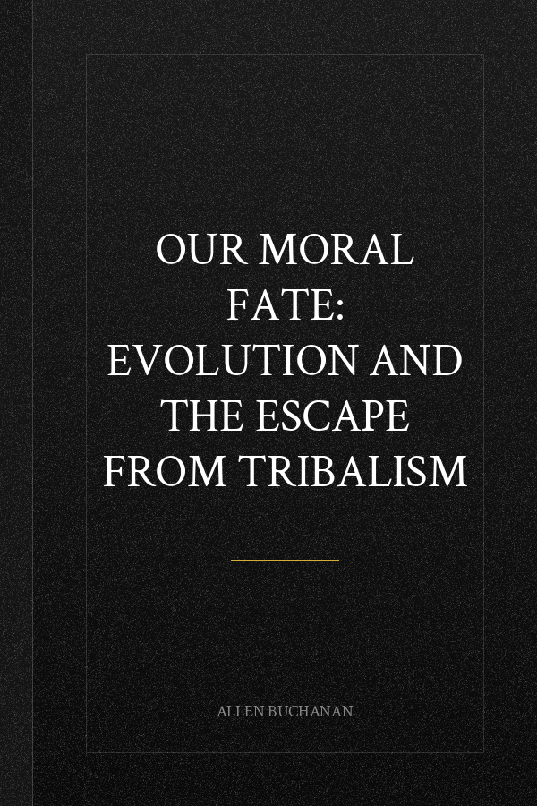 Our Moral Fate: Evolution and the Escape from Tribalism