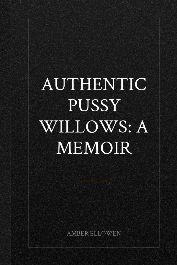 Authentic Pussy Willows: A Memoir