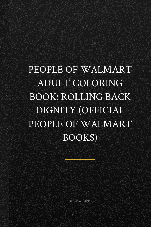 People of Walmart Adult Coloring Book: Rolling Back Dignity (OFFICIAL People of Walmart Books)