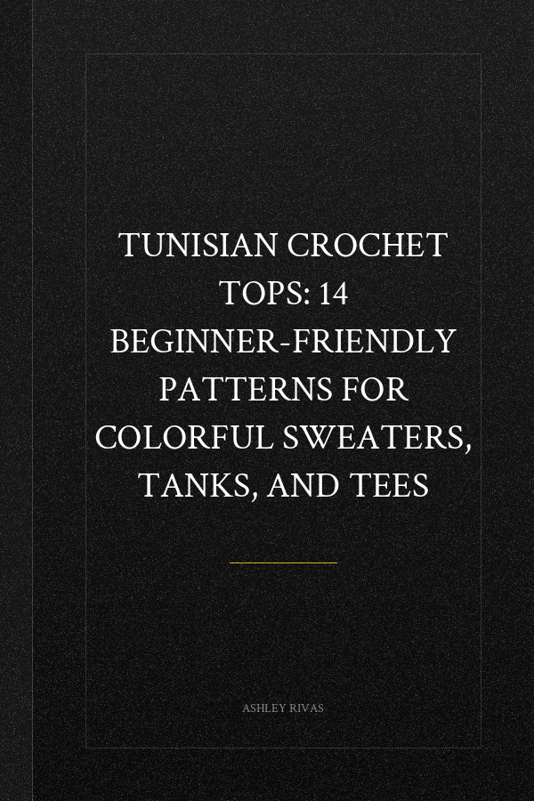 Tunisian Crochet Tops: 14 Beginner-Friendly Patterns for Colorful Sweaters, Tanks, and Tees