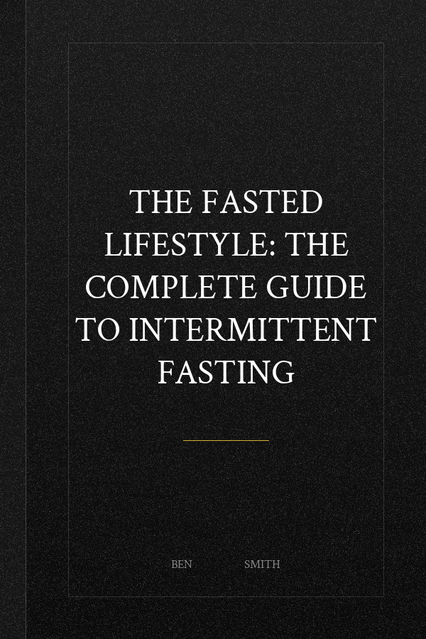 The Fasted Lifestyle: The Complete Guide to Intermittent Fasting