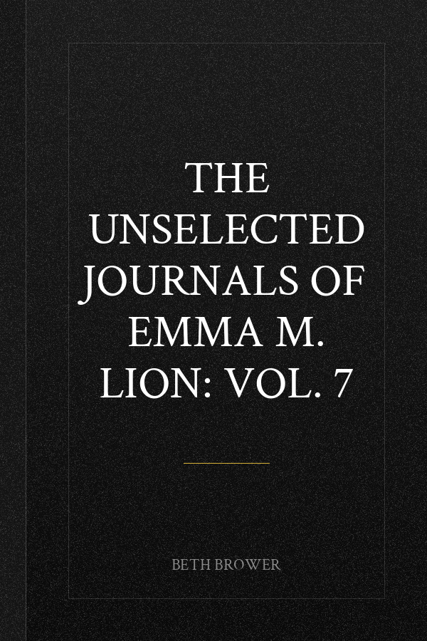 The Unselected Journals of Emma M. Lion: Vol. 7