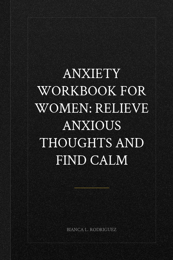 Anxiety Workbook for Women: Relieve Anxious Thoughts and Find Calm