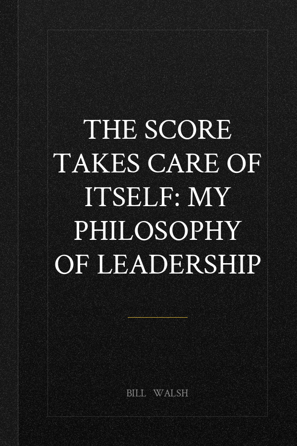The Score Takes Care of Itself: My Philosophy of Leadership