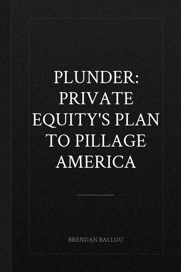 Plunder: Private Equity's Plan to Pillage America
