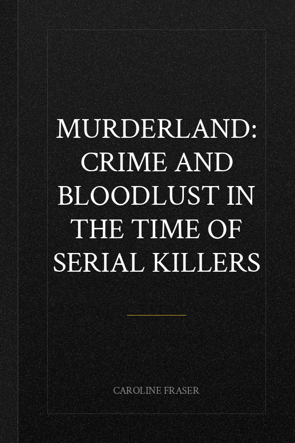 Murderland: Crime and Bloodlust in the Time of Serial Killers