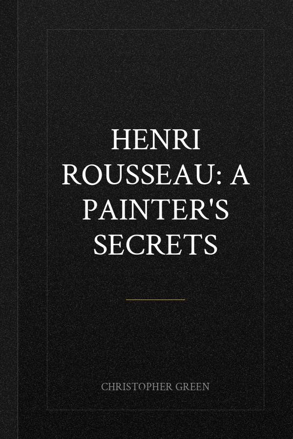 Henri Rousseau: A Painter's Secrets