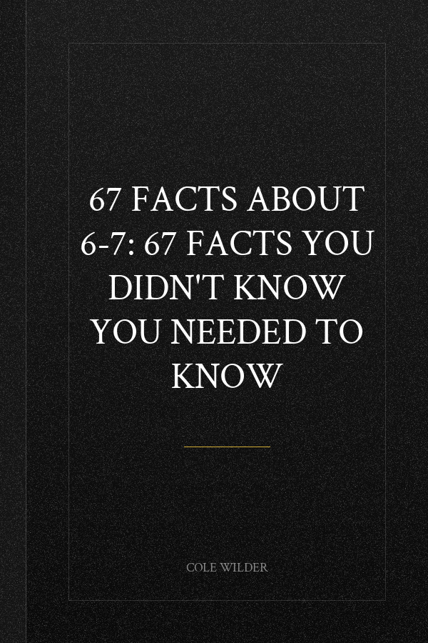 67 Facts About 6-7: 67 Facts You Didn't Know You Needed to Know