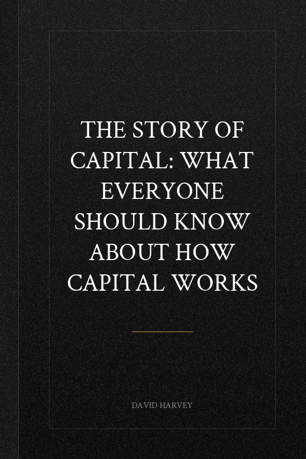 The Story of Capital: What Everyone Should Know About How Capital Works