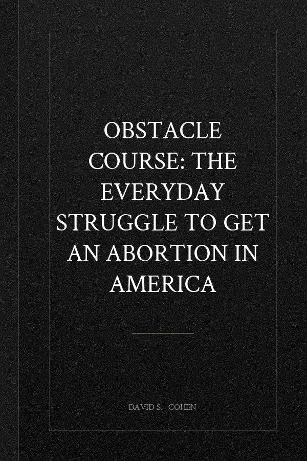 Obstacle Course: The Everyday Struggle to Get an Abortion in America