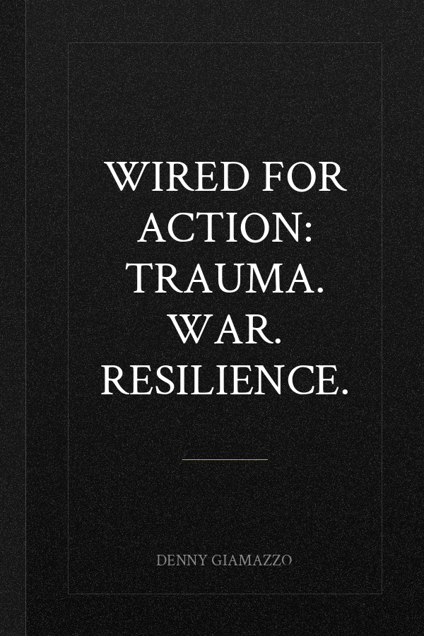 Wired for Action: TRAUMA. WAR. RESILIENCE.