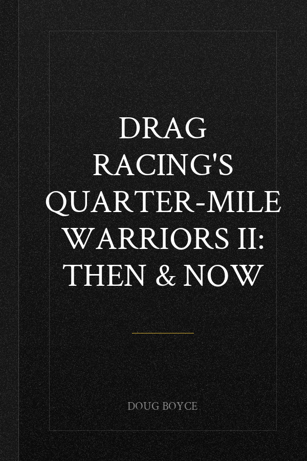 Drag Racing's Quarter-Mile Warriors II: Then & Now