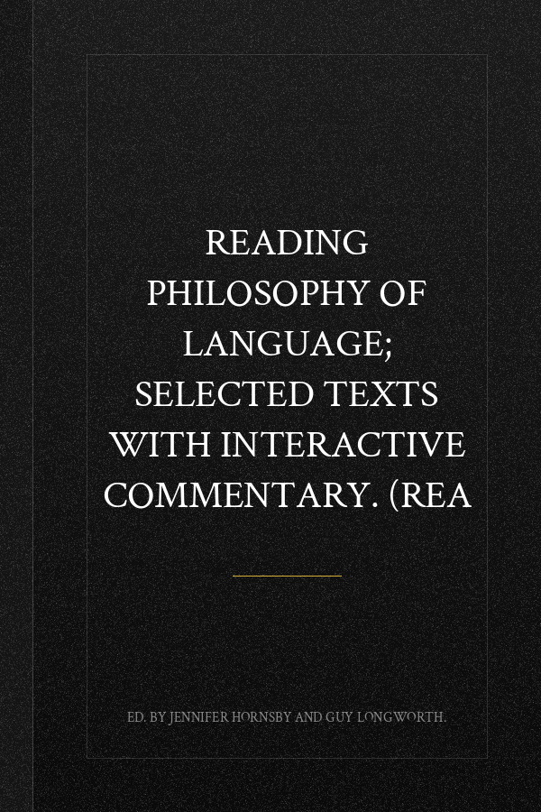 Reading philosophy of language; selected texts with interactive commentary. (Rea