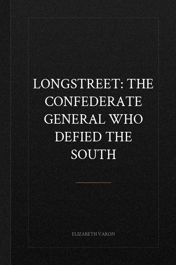 Longstreet: The Confederate General Who Defied the South