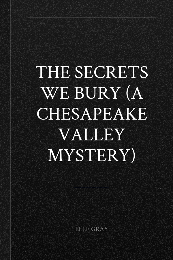 The Secrets We Bury (A Chesapeake Valley Mystery)