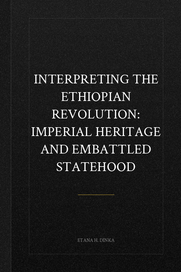 Interpreting the Ethiopian Revolution: Imperial Heritage and Embattled Statehood