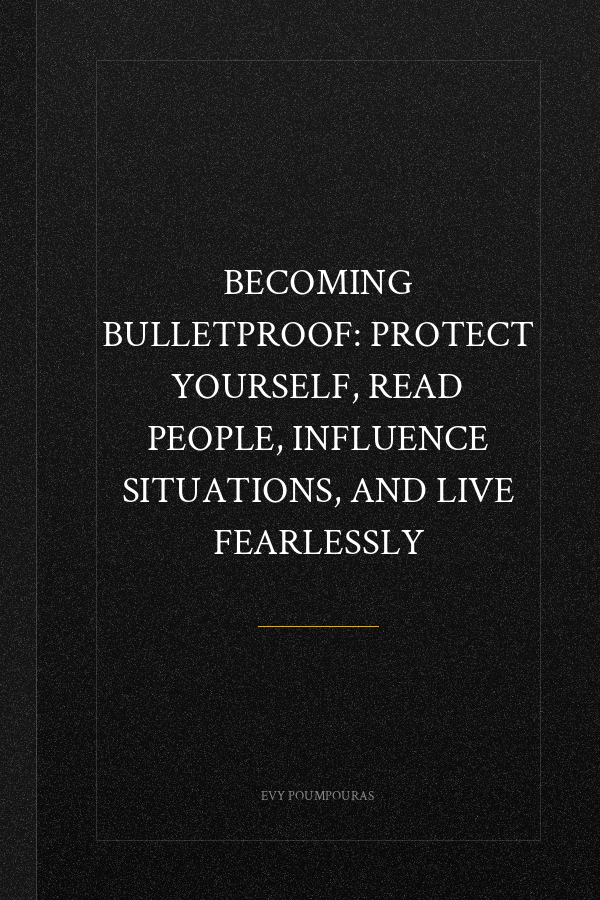 Becoming Bulletproof: Protect Yourself, Read People, Influence Situations, and Live Fearlessly