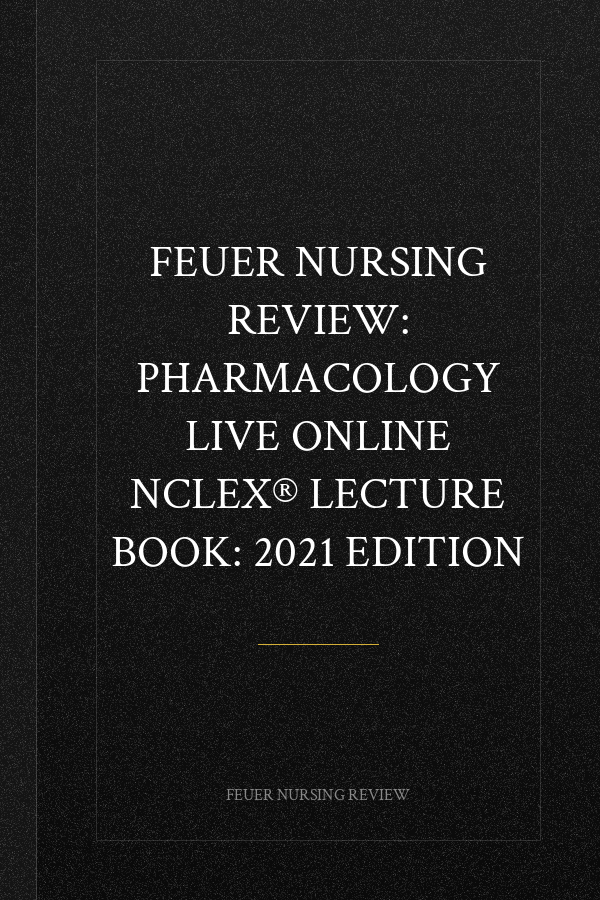 Feuer Nursing Review: Pharmacology Live Online NCLEX® Lecture Book: 2021 Edition