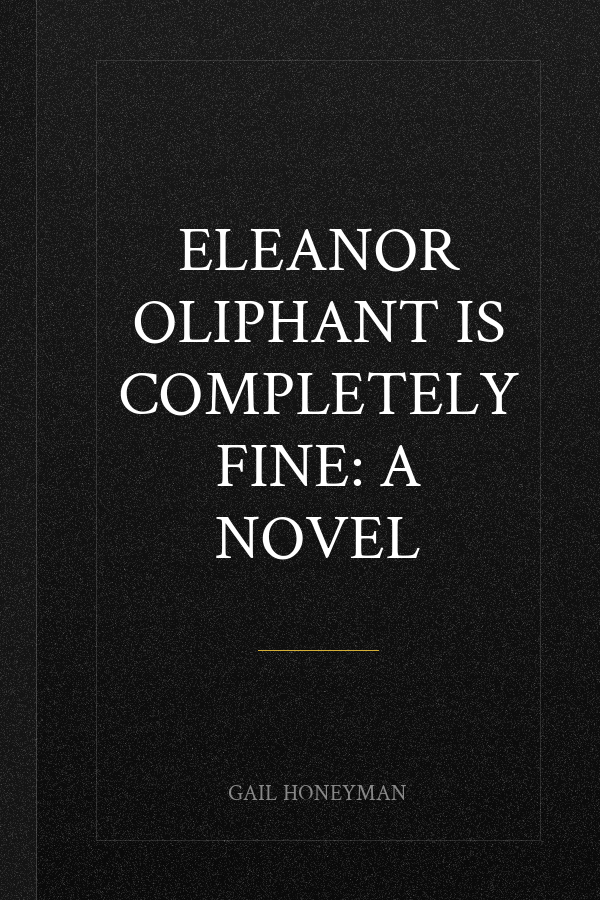 Eleanor Oliphant Is Completely Fine: A Novel