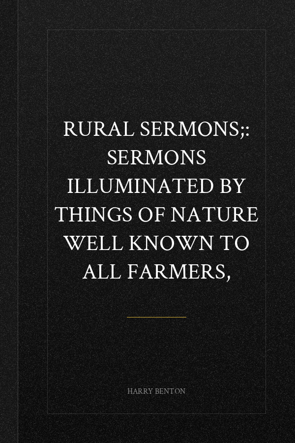 Rural sermons;: Sermons illuminated by things of nature well known to all farmers,