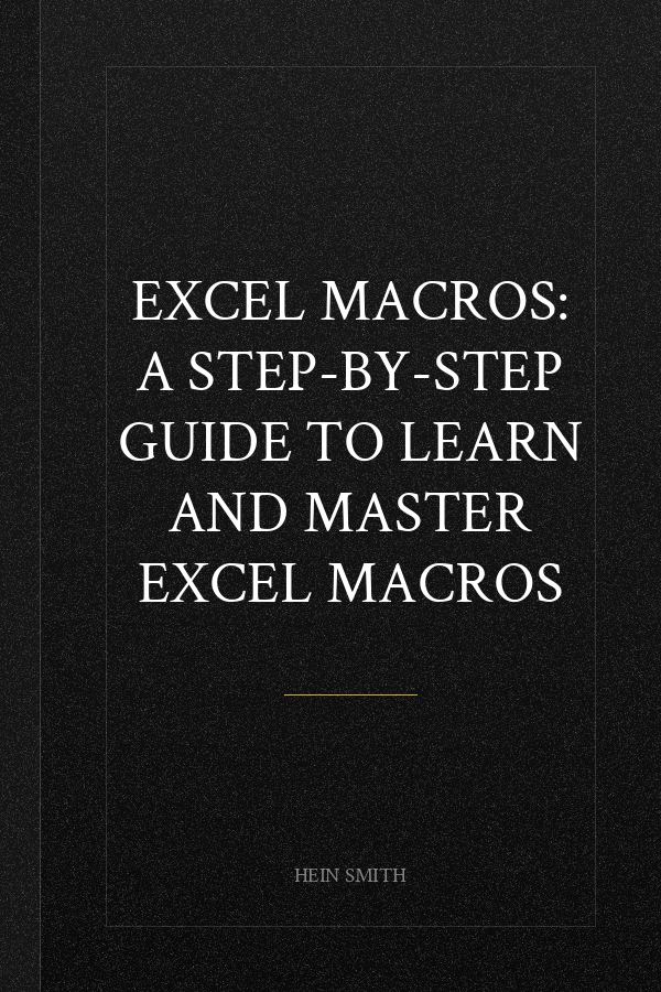 Excel Macros: A Step-by-Step Guide to Learn and Master Excel Macros
