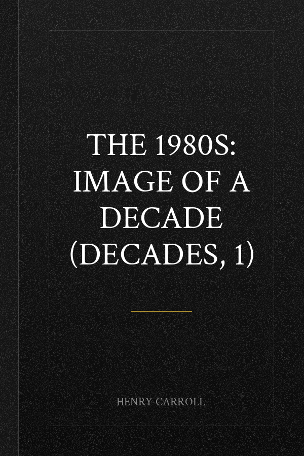The 1980s: Image of a Decade (Decades, 1)