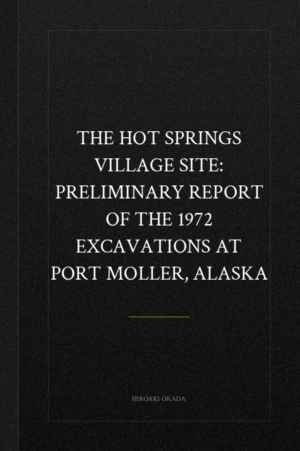 The Hot Springs Village site: Preliminary report of the 1972 excavations at Port Moller, Alaska