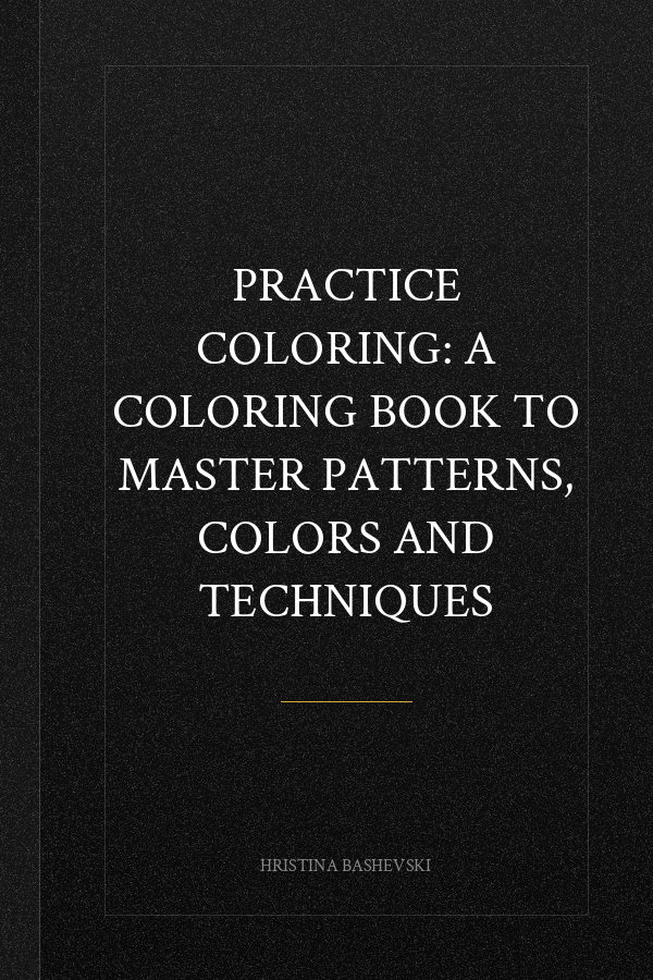 Practice Coloring: A Coloring Book to Master Patterns, Colors and Techniques
