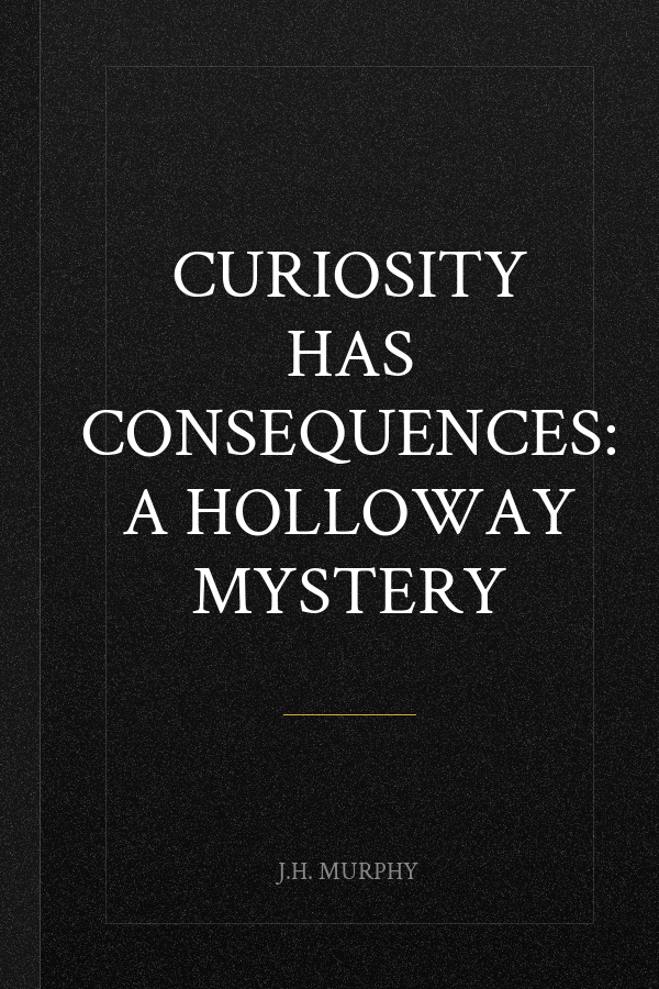 Curiosity Has Consequences: A Holloway Mystery