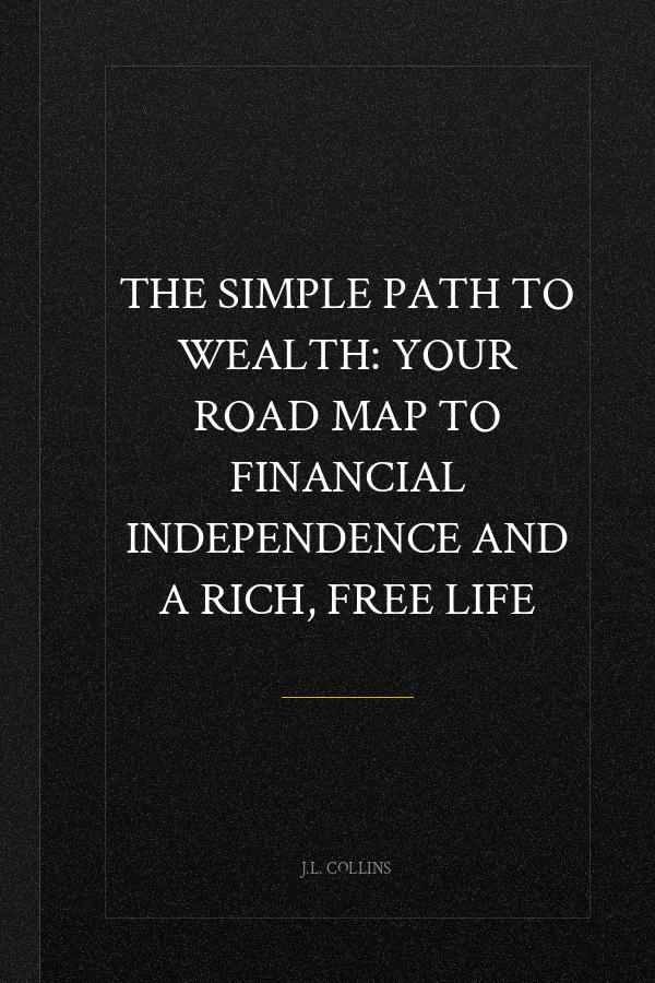 The Simple Path to Wealth: Your Road Map to Financial Independence and a Rich, Free Life
