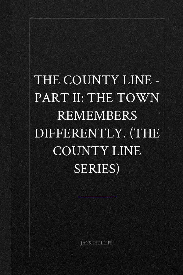 The County Line - Part II: The town remembers differently. (The County Line Series)