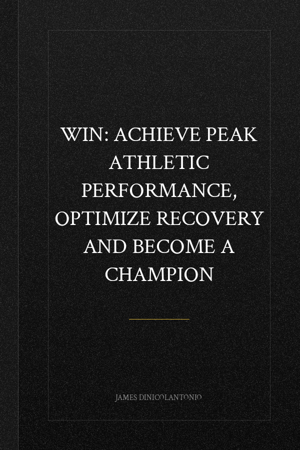 WIN: Achieve Peak Athletic Performance, Optimize Recovery and Become a Champion