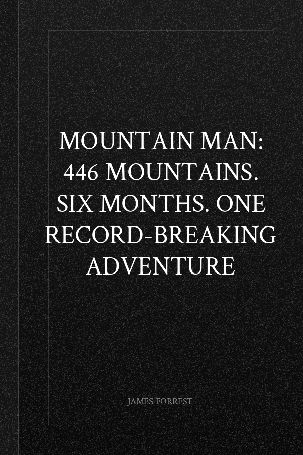 Mountain Man: 446 Mountains. Six Months. One Record-Breaking Adventure