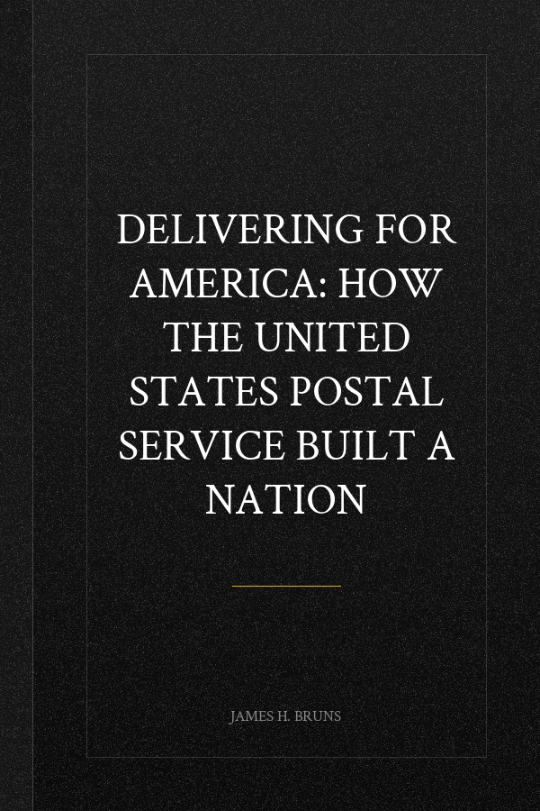 Delivering For America: How The United States Postal Service Built a Nation