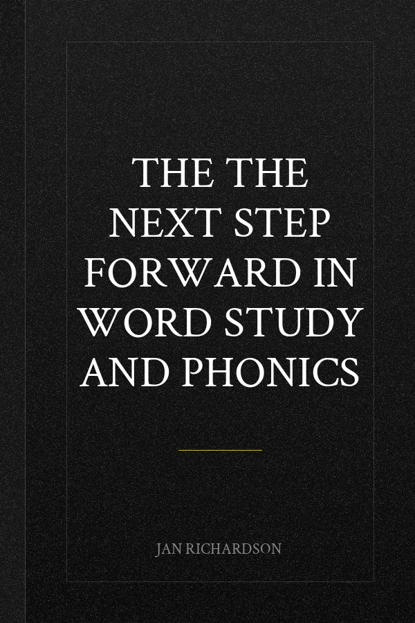 The The Next Step Forward in Word Study and Phonics