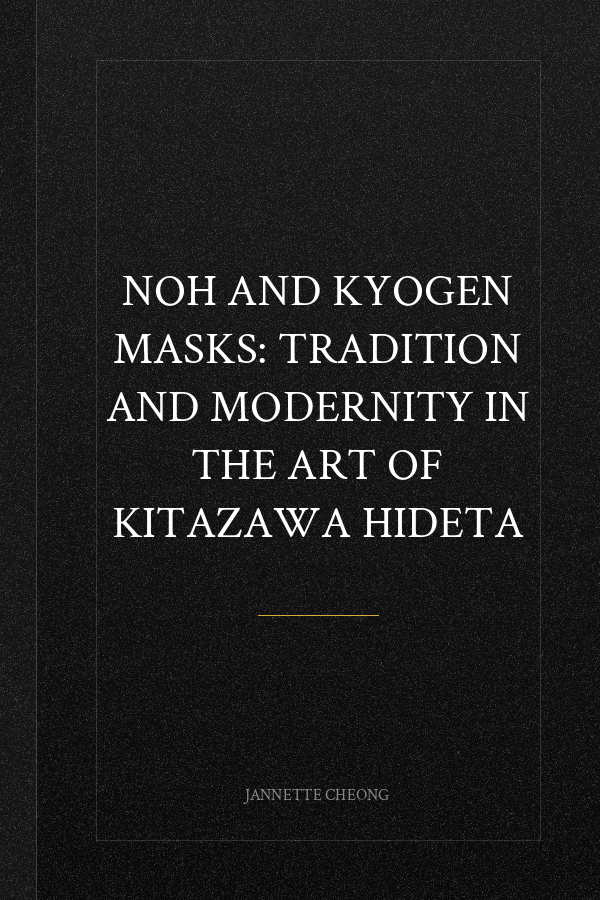 Noh and Kyogen Masks: Tradition and Modernity in the Art of Kitazawa Hideta
