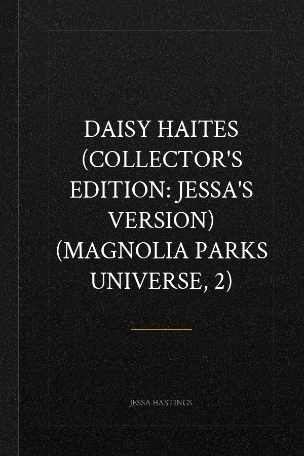 Daisy Haites (Collector's Edition: Jessa's Version) (Magnolia Parks Universe, 2)