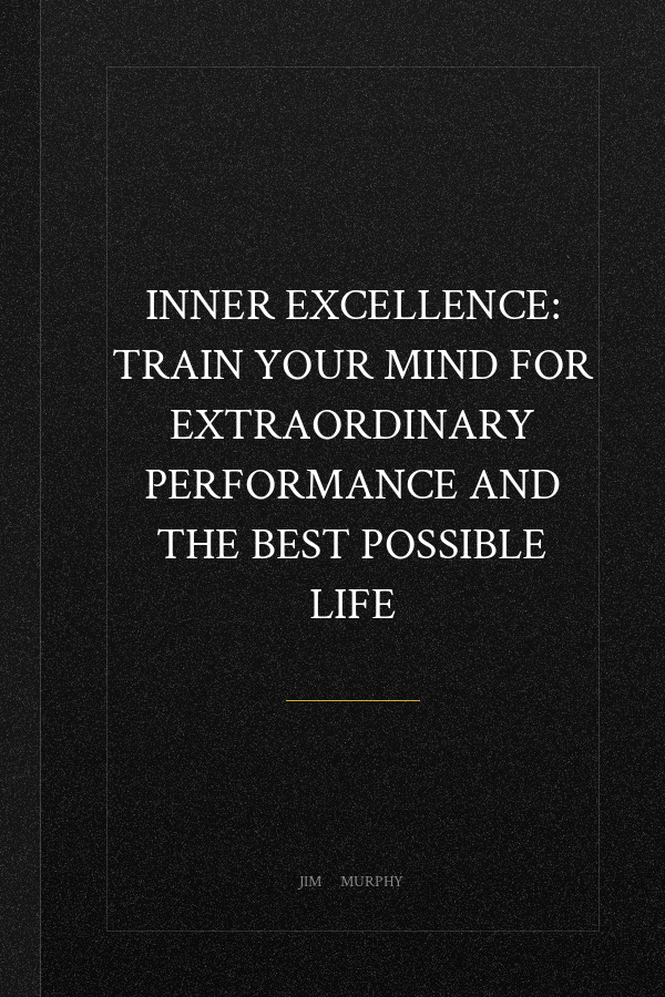 Inner Excellence: Train Your Mind for Extraordinary Performance and the Best Possible Life