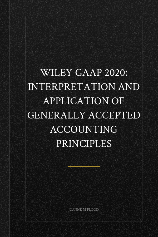 Wiley GAAP 2020: Interpretation and Application of Generally Accepted Accounting Principles