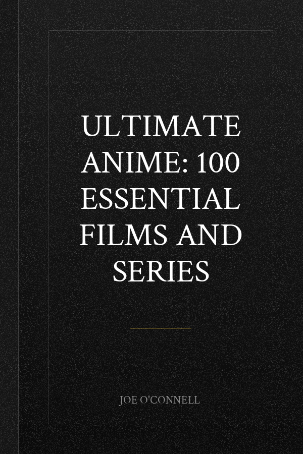 Ultimate Anime: 100 Essential Films and Series