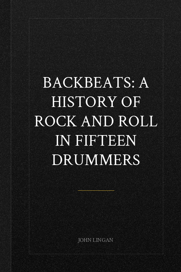 Backbeats: A History of Rock and Roll in Fifteen Drummers