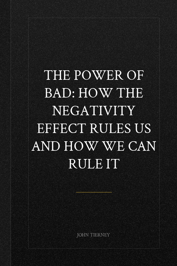 The Power of Bad: How the Negativity Effect Rules Us and How We Can Rule It