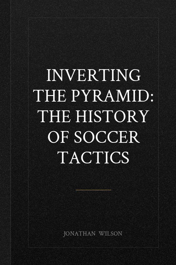 Inverting the Pyramid: The History of Soccer Tactics