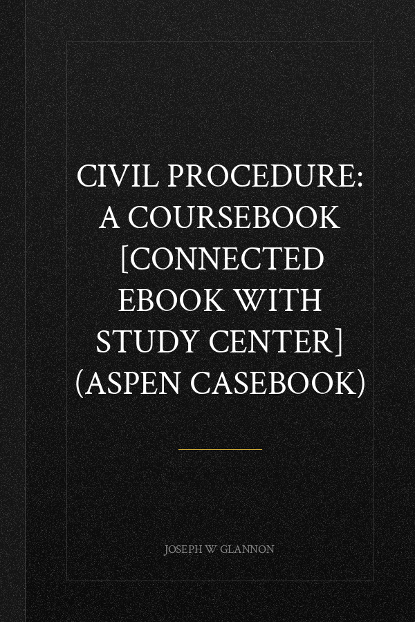 Civil Procedure: A Coursebook [Connected eBook with Study Center] (Aspen Casebook)